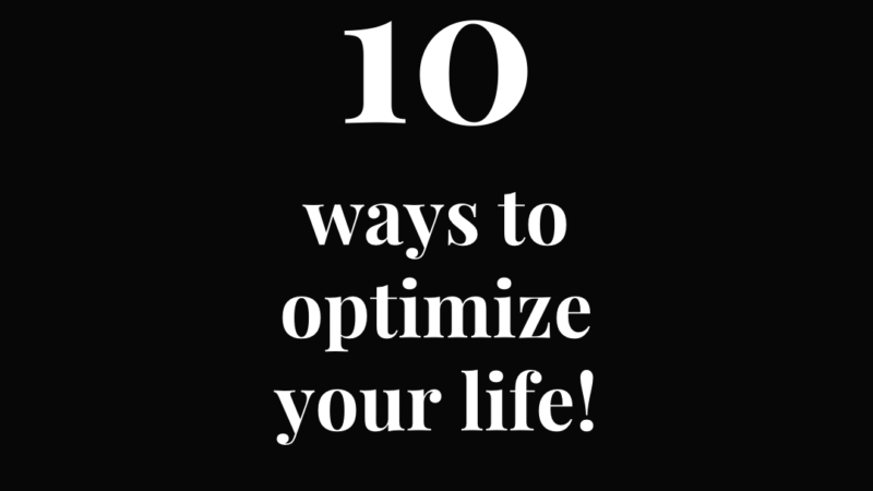 10 Way To Optimize Your Life!