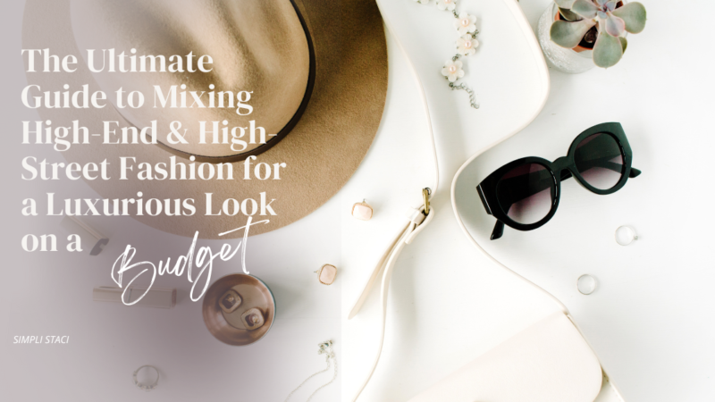 The Ultimate Guide to Mixing High-End and High-Street Fashion for a Luxurious Look on a Budget
