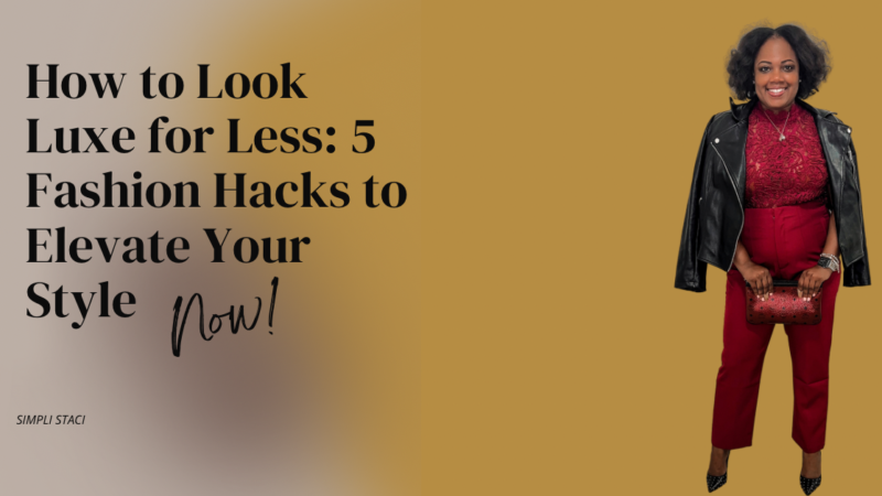 How to Look Luxe for Less: 5 Fashion Hacks to Elevate Your Style Now!