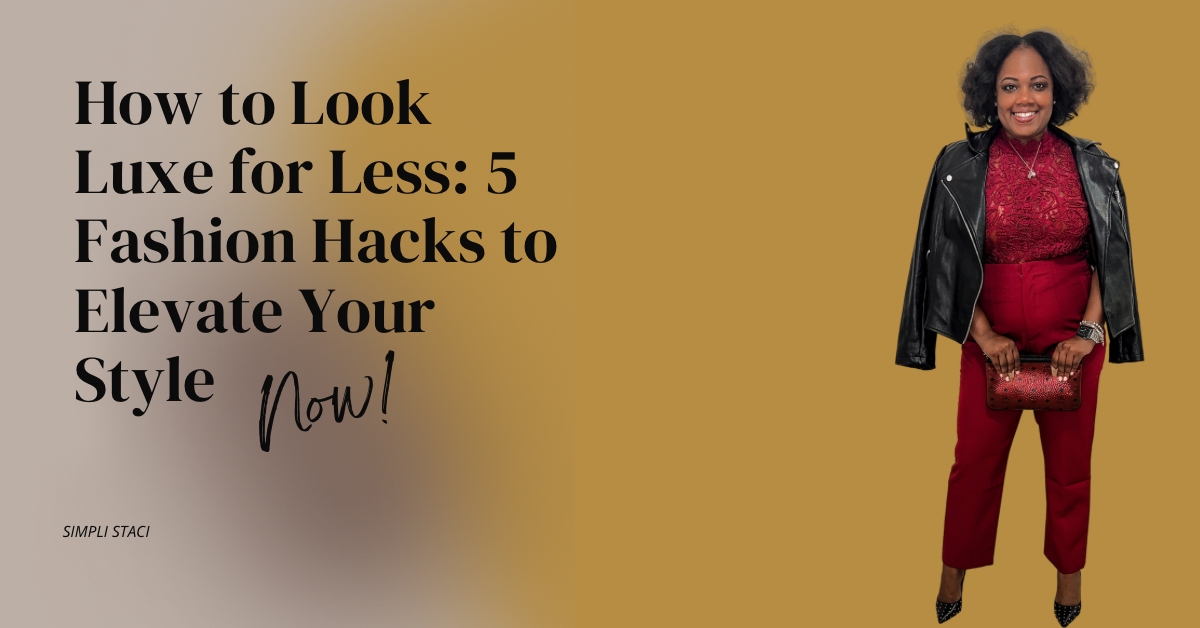 How to Look Luxe for Less: 5 Fashion Hacks to Elevate Your Style Now!