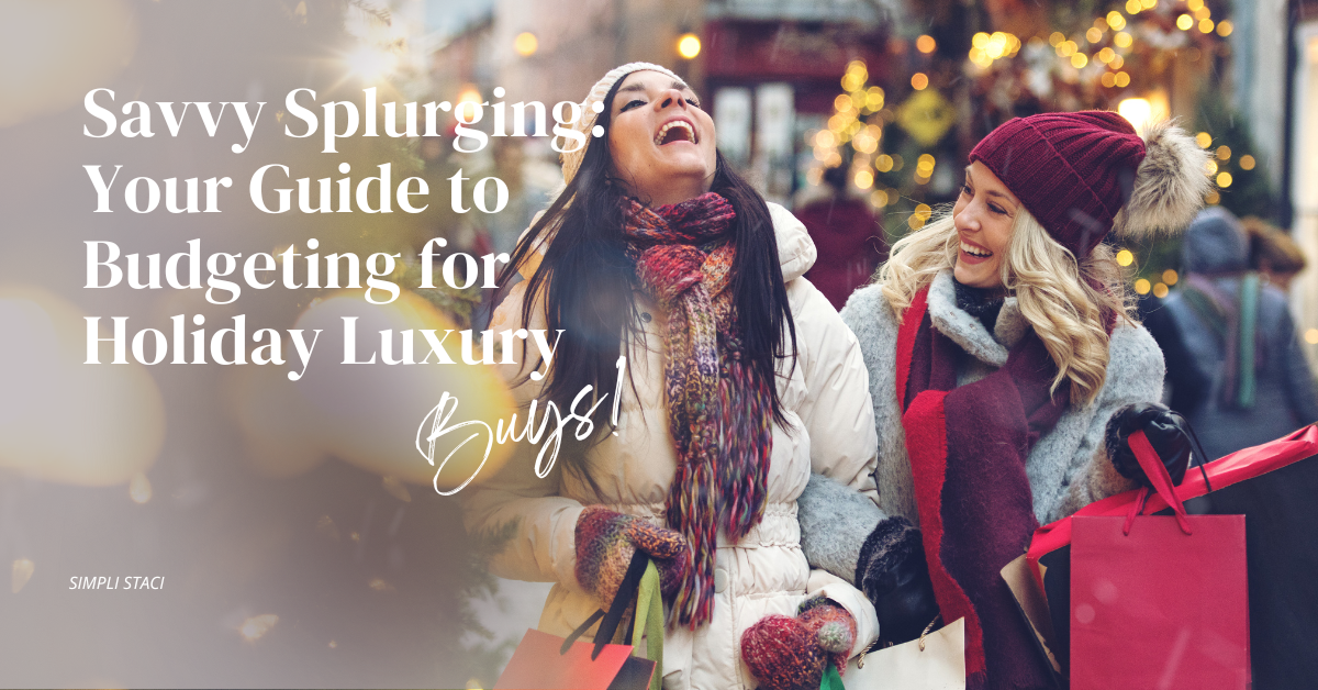 Savvy Splurging: Your Guide to Budgeting for Holiday Luxury Buys