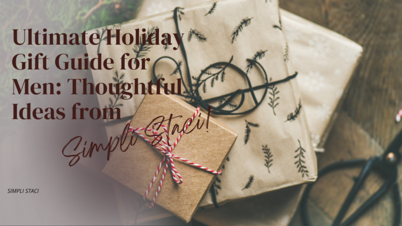 Ultimate Holiday Gift Guide for Men: Thoughtful Ideas from Simpli Staci